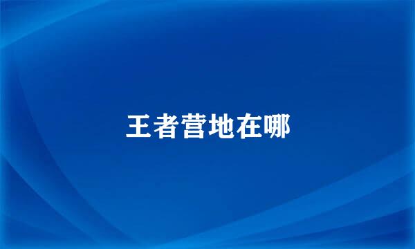 王者营地在哪