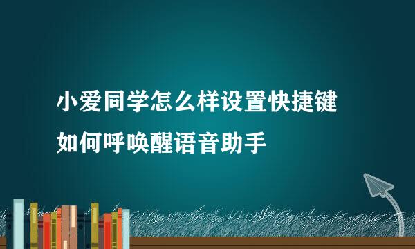 小爱同学怎么样设置快捷键 如何呼唤醒语音助手