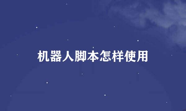 机器人脚本怎样使用