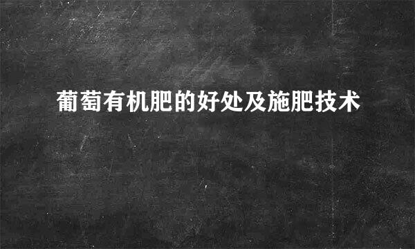 葡萄有机肥的好处及施肥技术
