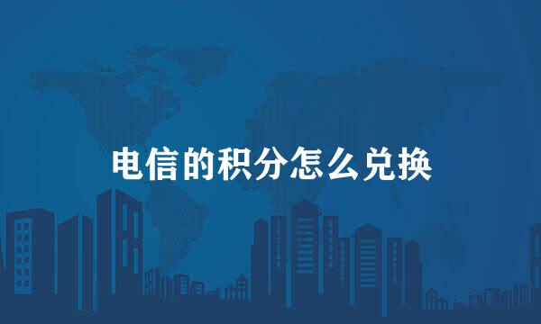 电信的积分怎么兑换