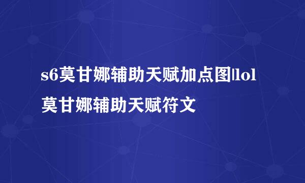 s6莫甘娜辅助天赋加点图|lol莫甘娜辅助天赋符文