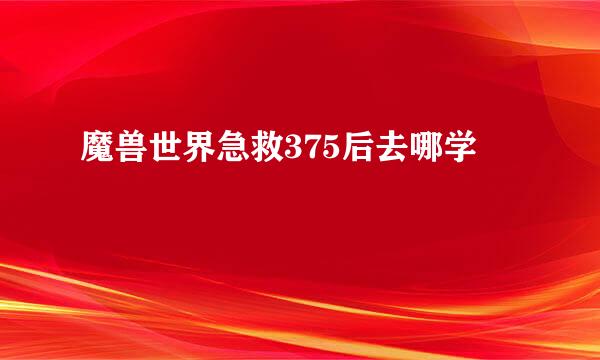 魔兽世界急救375后去哪学