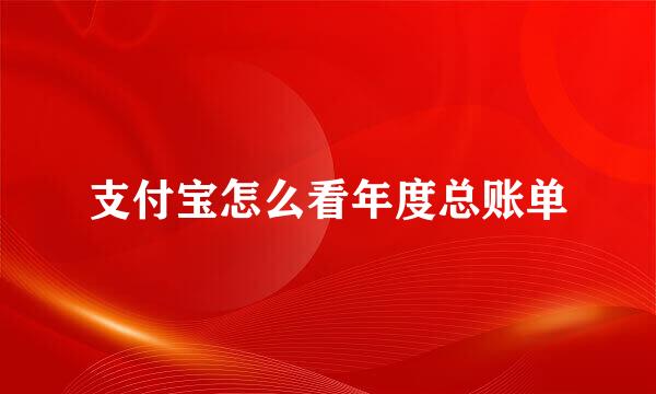 支付宝怎么看年度总账单