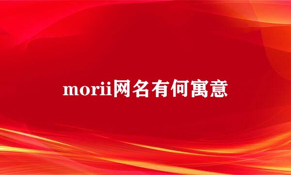 morii网名有何寓意