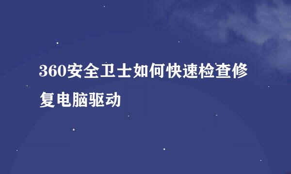 360安全卫士如何快速检查修复电脑驱动