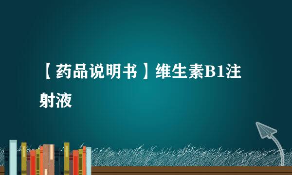 【药品说明书】维生素B1注射液