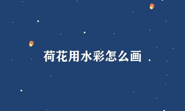 荷花用水彩怎么画