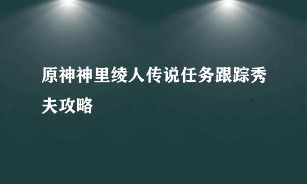 原神神里绫人传说任务跟踪秀夫攻略