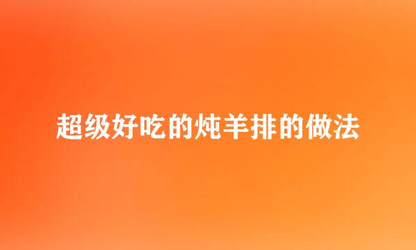 超级好吃的炖羊排的做法