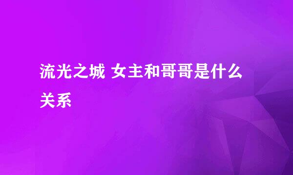 流光之城 女主和哥哥是什么关系