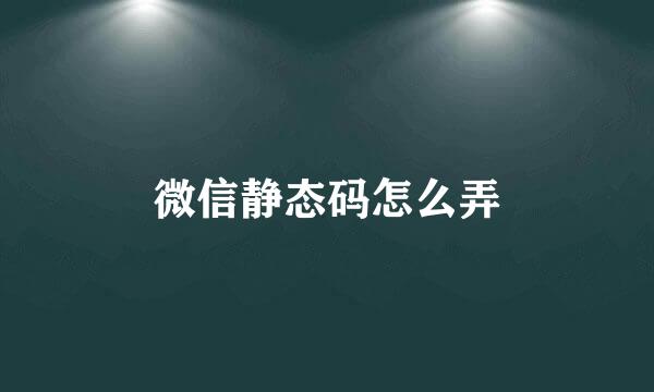 微信静态码怎么弄