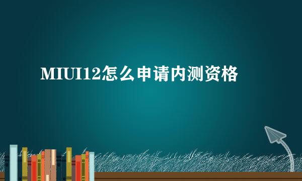 MIUI12怎么申请内测资格