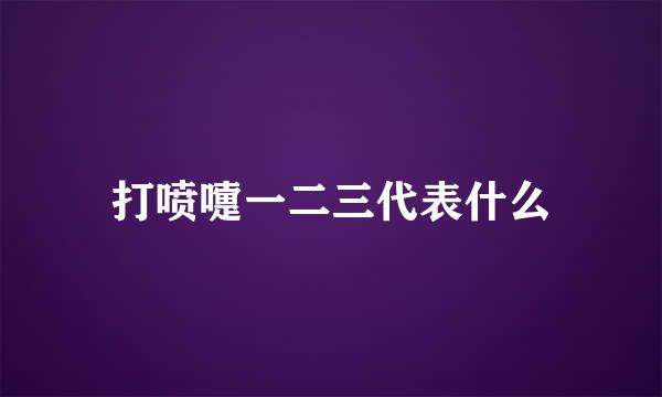 打喷嚏一二三代表什么