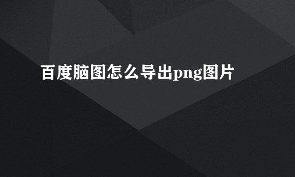 百度脑图怎么导出png图片