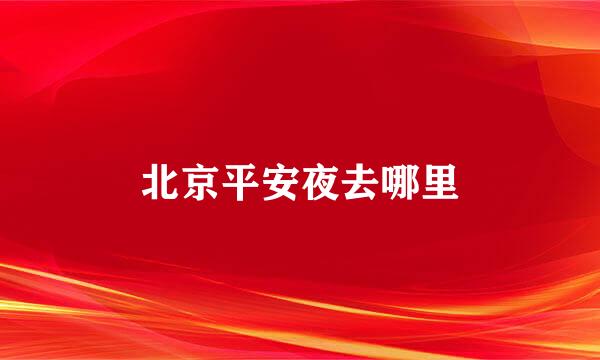 北京平安夜去哪里