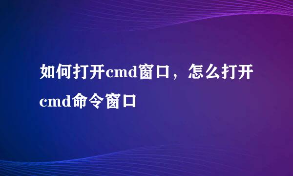 如何打开cmd窗口，怎么打开cmd命令窗口