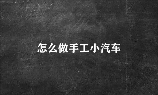 怎么做手工小汽车