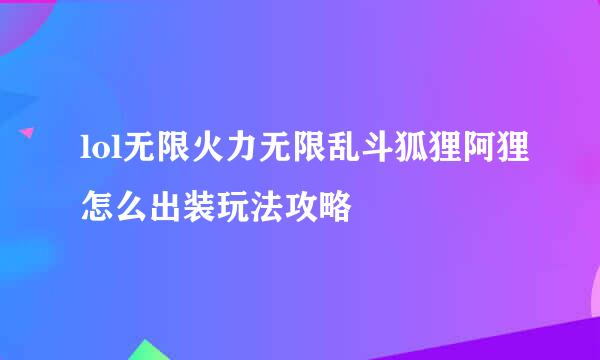 lol无限火力无限乱斗狐狸阿狸怎么出装玩法攻略