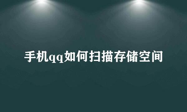 手机qq如何扫描存储空间