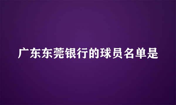 广东东莞银行的球员名单是