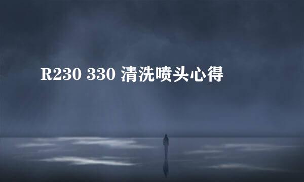 R230 330 清洗喷头心得