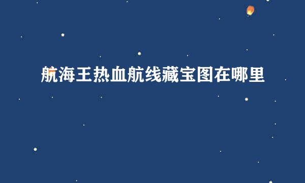 航海王热血航线藏宝图在哪里