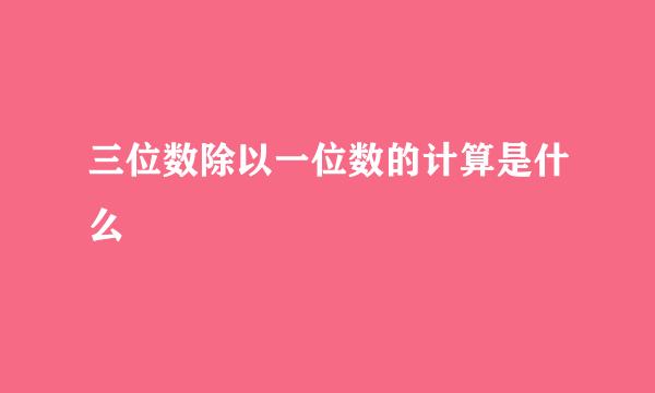 三位数除以一位数的计算是什么