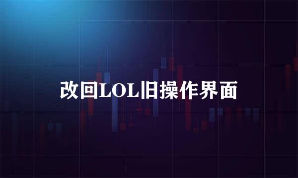 改回LOL旧操作界面