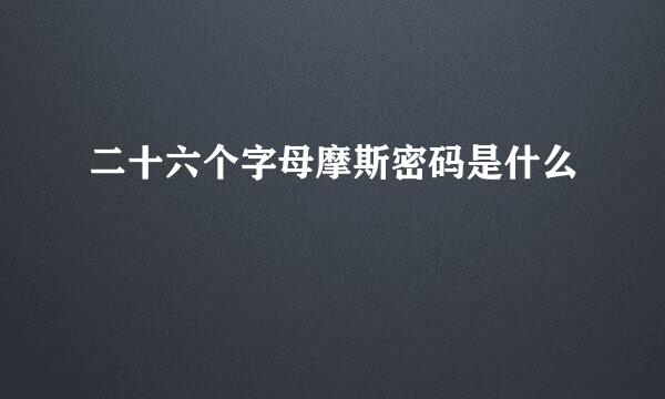 二十六个字母摩斯密码是什么
