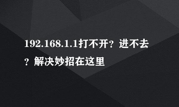 192.168.1.1打不开？进不去？解决妙招在这里