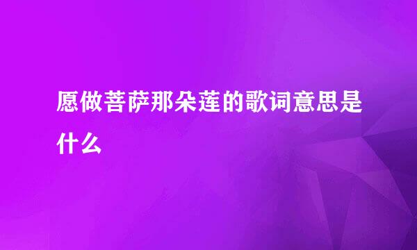 愿做菩萨那朵莲的歌词意思是什么