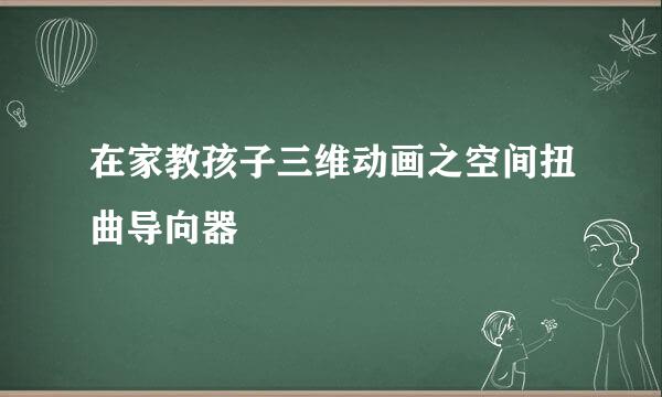 在家教孩子三维动画之空间扭曲导向器