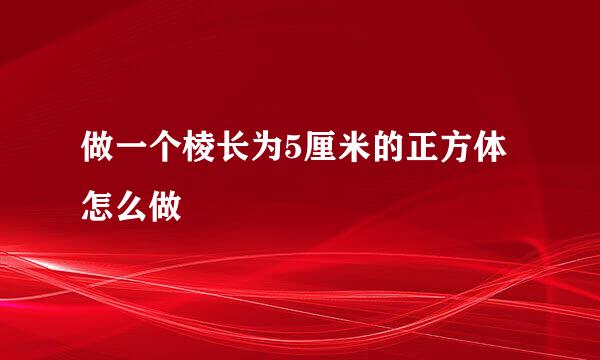 做一个棱长为5厘米的正方体怎么做