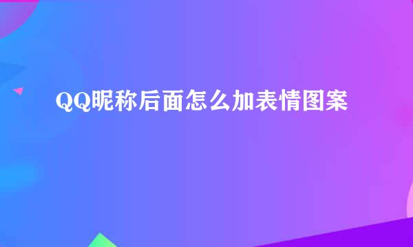 QQ昵称后面怎么加表情图案