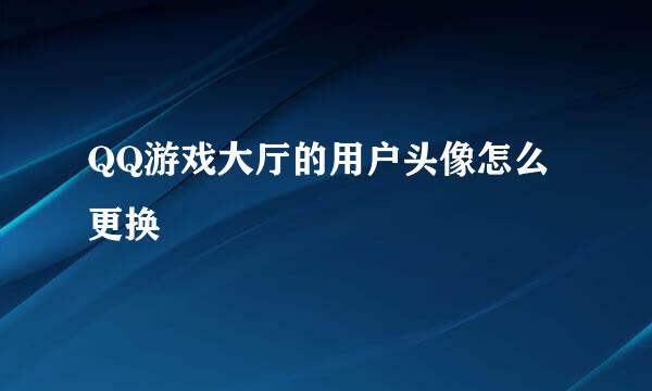 QQ游戏大厅的用户头像怎么更换