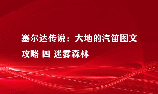 塞尔达传说：大地的汽笛图文攻略 四 迷雾森林