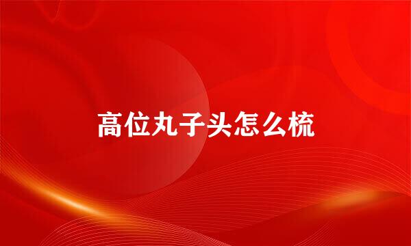 高位丸子头怎么梳