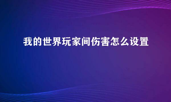 我的世界玩家间伤害怎么设置