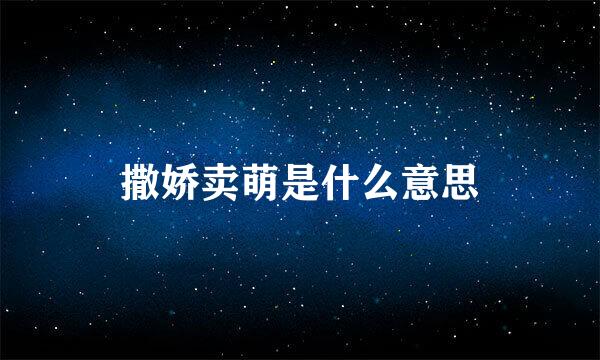 撒娇卖萌是什么意思