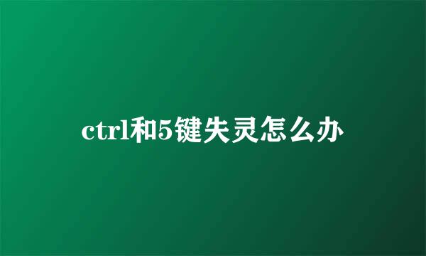 ctrl和5键失灵怎么办