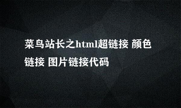 菜鸟站长之html超链接 颜色链接 图片链接代码