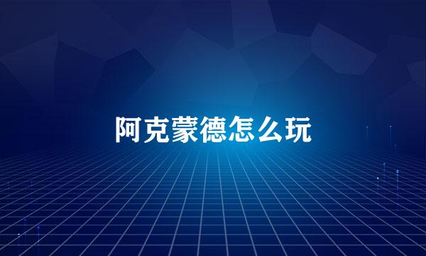 阿克蒙德怎么玩