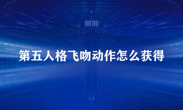 第五人格飞吻动作怎么获得