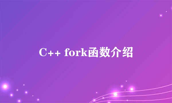 C++ fork函数介绍