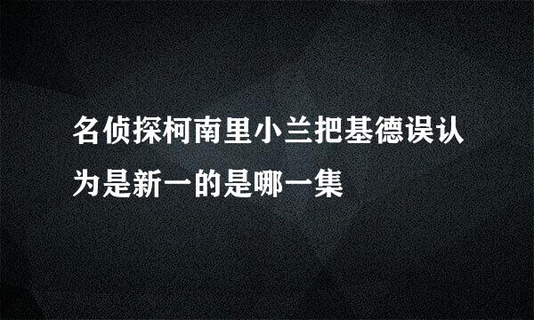 名侦探柯南里小兰把基德误认为是新一的是哪一集