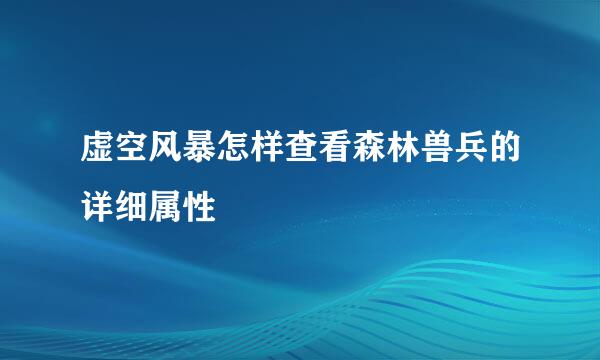 虚空风暴怎样查看森林兽兵的详细属性