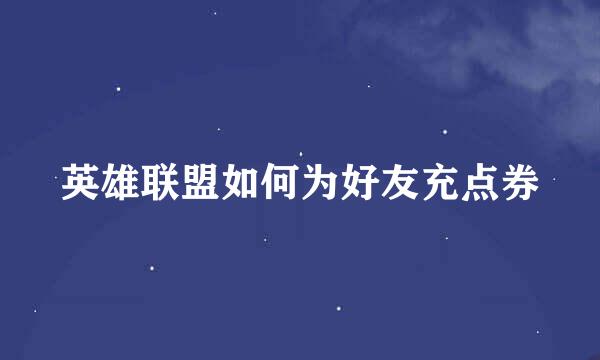 英雄联盟如何为好友充点券