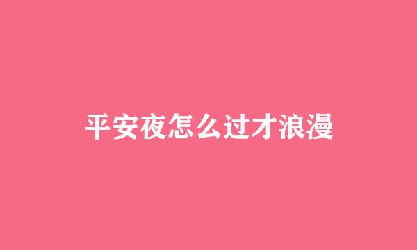 平安夜怎么过才浪漫