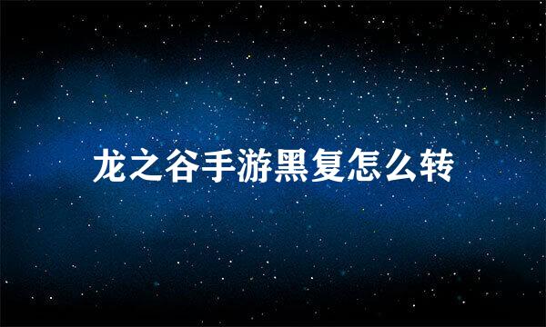 龙之谷手游黑复怎么转